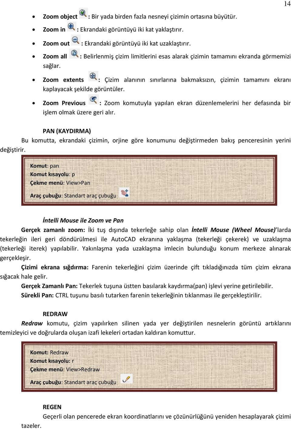 Zoom extents : Çizim alanının sınırlarına bakmaksızın, çizimin tamamını ekranı kaplayacak şekilde görüntüler.