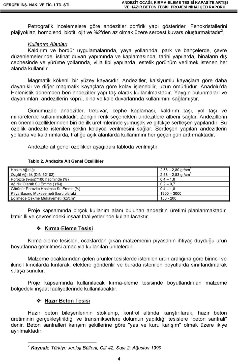 ve yürüme yollarında, villa tipi yapılarda, estetik görünüm verilmek istenen her alanda kullanılır. Magmatik kökenli bir yüzey kayacıdır.