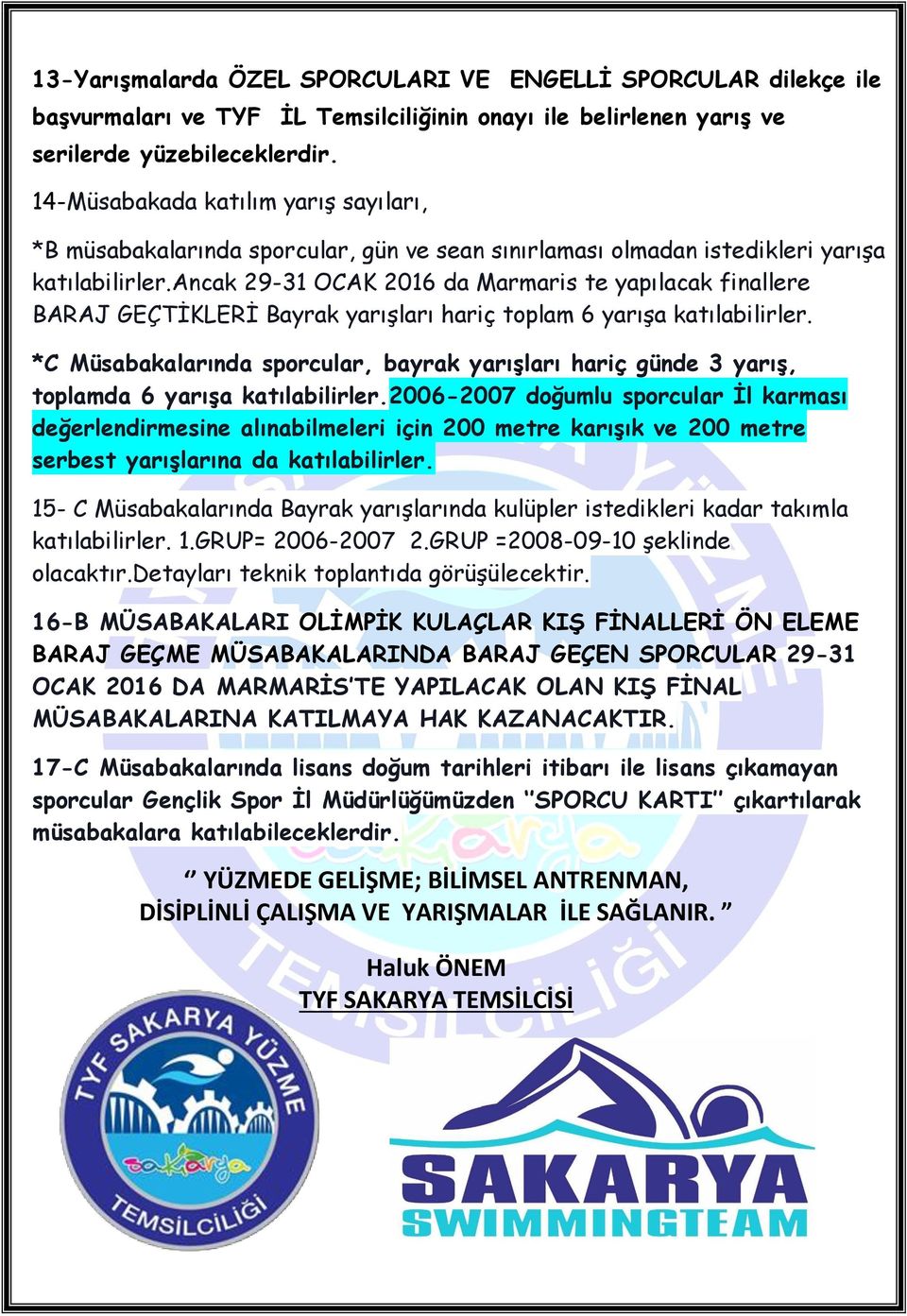 ancak 29-31 OCAK 2016 da Marmaris te yapılacak finallere BARAJ GEÇTİKLERİ Bayrak yarışları hariç toplam 6 yarışa katılabilirler.