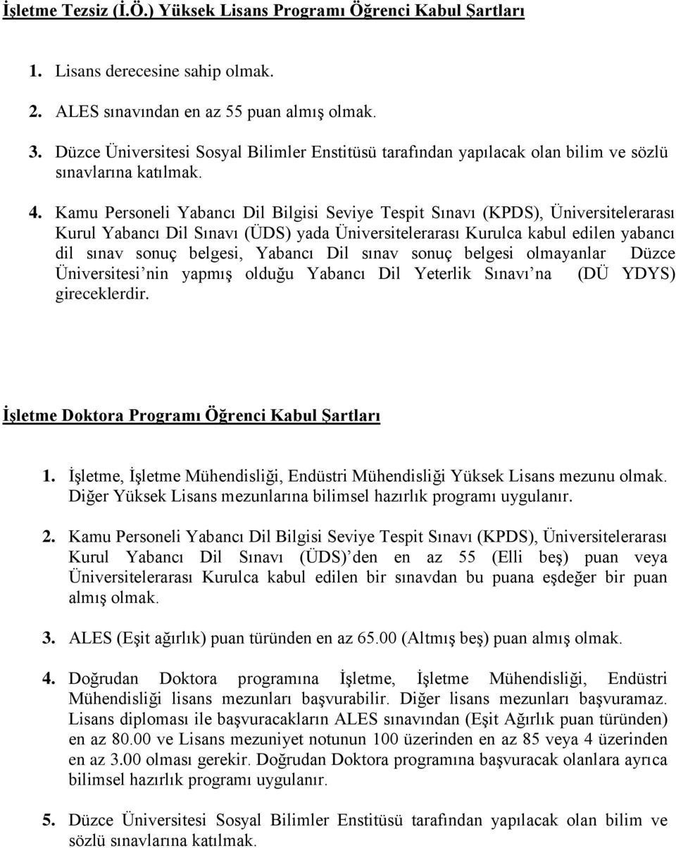 İşletme, İşletme Mühendisliği, Endüstri Mühendisliği Yüksek Lisans mezunu olmak. Diğer Yüksek Lisans mezunlarına bilimsel hazırlık programı uygulanır. 2.