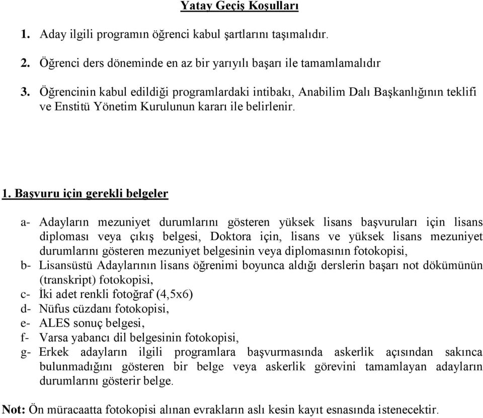 Başvuru için gerekli belgeler a- Adayların mezuniyet durumlarını gösteren yüksek lisans başvuruları için lisans diploması veya çıkış belgesi, Doktora için, lisans ve yüksek lisans mezuniyet