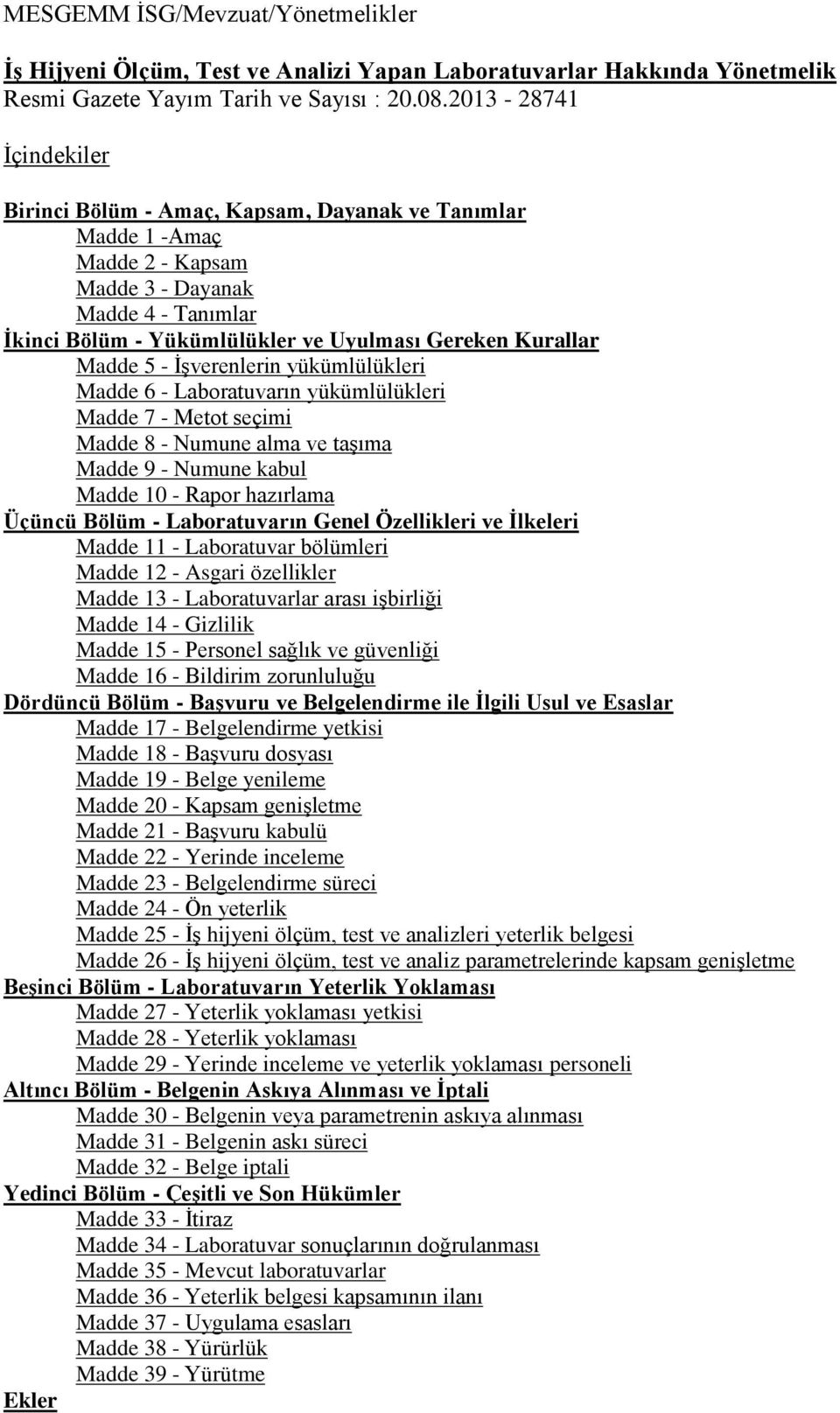 hazırlama Üçüncü Bölüm - Laboratuvarın Genel Özellikleri ve İlkeleri Madde 11 - Laboratuvar bölümleri Madde 12 - Asgari özellikler Madde 13 - Laboratuvarlar arası işbirliği Madde 14 - Gizlilik Madde