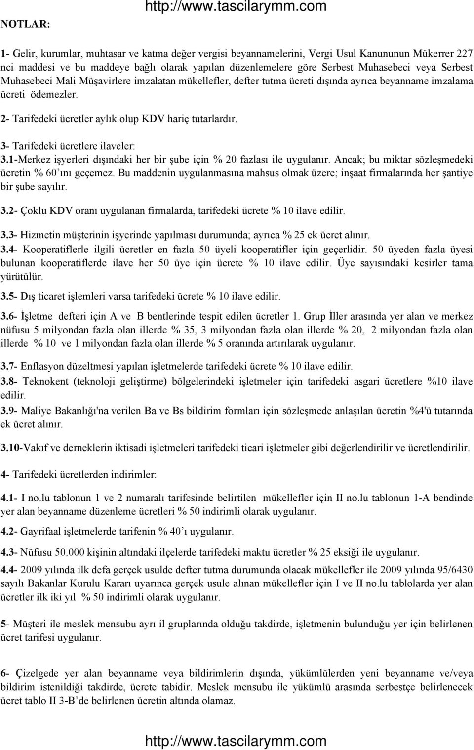 3- Tarifedeki ücretlere ilaveler: 3.1-Merkez işyerleri dışındaki her bir şube için % 20 fazlası ile uygulanır. Ancak; bu miktar sözleşmedeki ücretin % 60 ını geçemez.