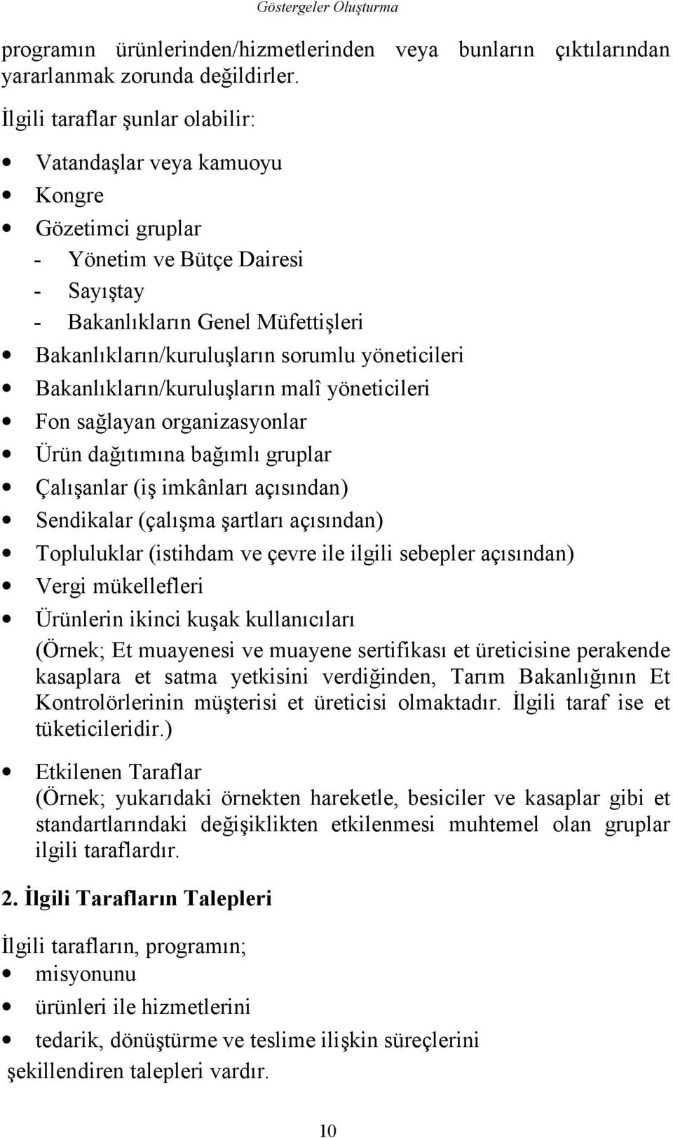 yöneticileri Bakanlõklarõn/kuruluşlarõn malî yöneticileri Fon sağlayan organizasyonlar Ürün dağõtõmõna bağõmlõ gruplar Çalõşanlar (iş imkânlarõ açõsõndan) Sendikalar (çalõşma şartlarõ açõsõndan)