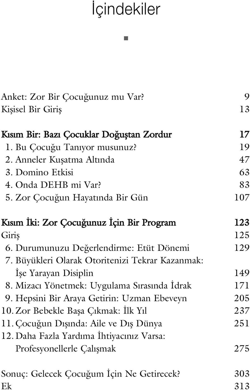 Büyükleri Olarak Otoritenizi Tekrar Kazanmak: fle Yarayan Disiplin 149 8. Mizac Yönetmek: Uygulama S ras nda drak 171 9. Hepsini Bir Araya Getirin: Uzman Ebeveyn 205 10.