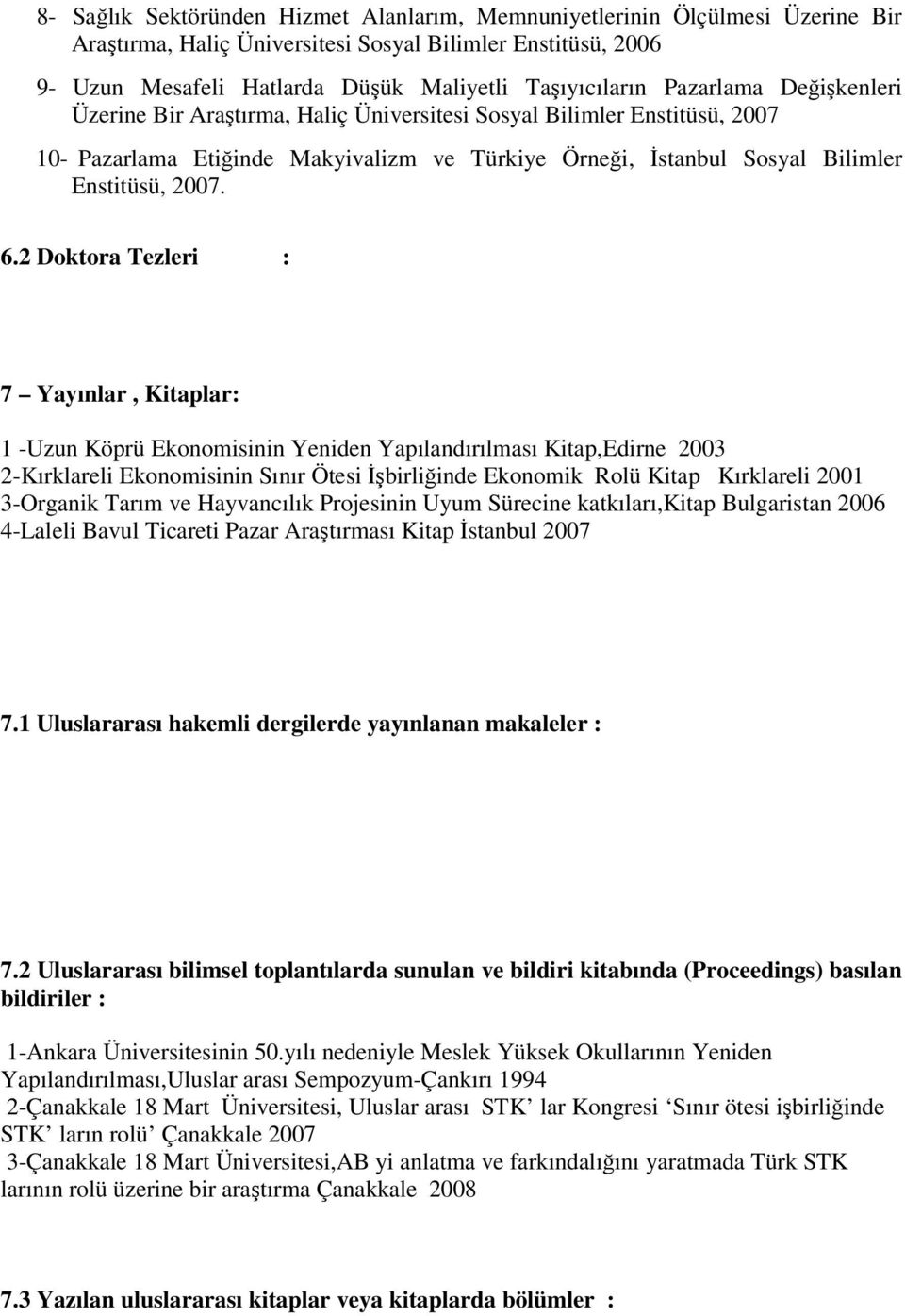 2 Doktora Tezleri : 7 Yayınlar, Kitaplar: 1 -Uzun Köprü Ekonomisinin Yeniden Yapılandırılması Kitap,Edirne 2003 2-Kırklareli Ekonomisinin Sınır Ötesi Đşbirliğinde Ekonomik Rolü Kitap Kırklareli 2001