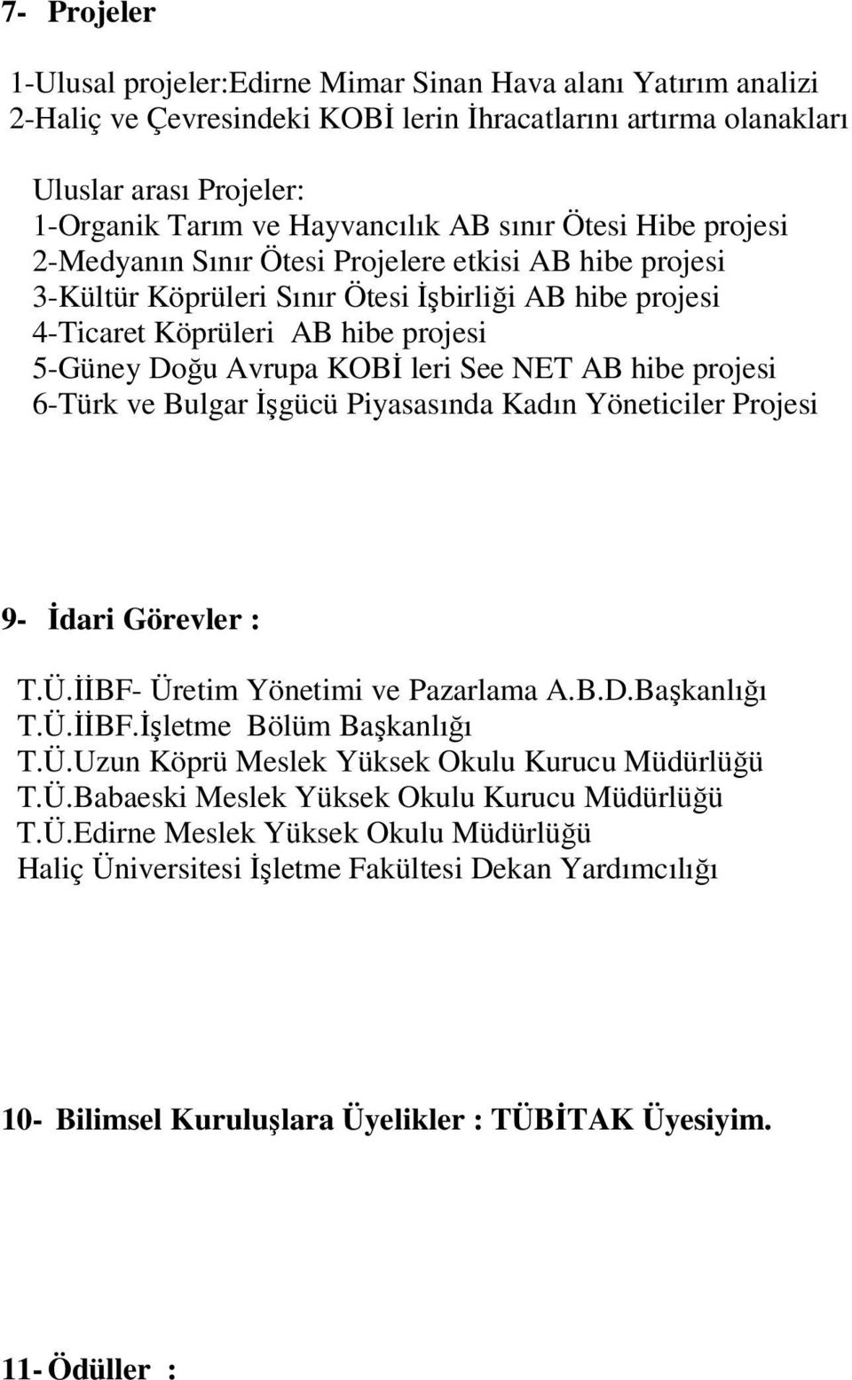 KOBĐ leri See NET AB hibe projesi 6-Türk ve Bulgar Đşgücü Piyasasında Kadın Yöneticiler Projesi 9- Đdari Görevler : T.Ü.ĐĐBF- Üretim Yönetimi ve Pazarlama A.B.D.Başkanlığı T.Ü.ĐĐBF.Đşletme Bölüm Başkanlığı T.