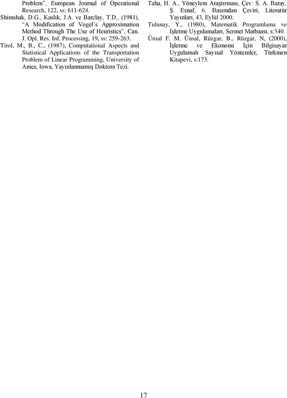 , (1987), Computational Aspects and Statistical Applications of the Transportation Problem of Linear Programming, University of Ames, Iowa, YayınlanmamıĢ Doktora Tezi. Taha, H. A., Yöneylem AraĢtırması, Çev: S.