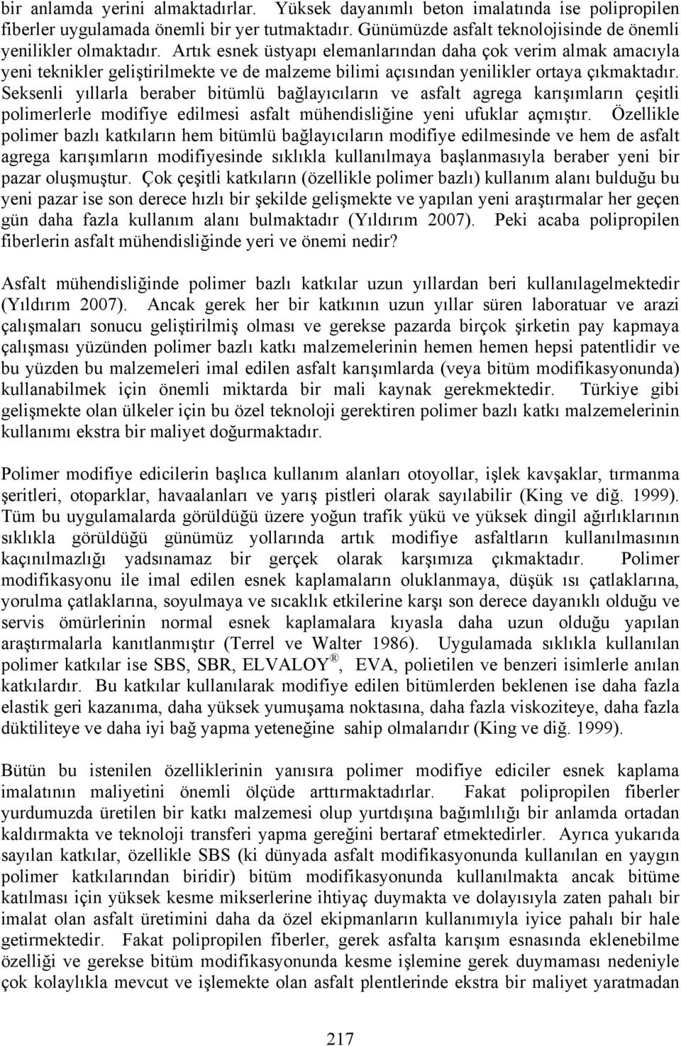 Seksenli yıllarla beraber bitümlü bağlayıcıların ve asfalt agrega karışımların çeşitli polimerlerle modifiye edilmesi asfalt mühendisliğine yeni ufuklar açmıştır.