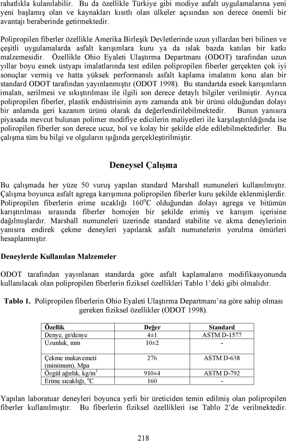 Polipropilen fiberler özellikle Amerika Birleşik Devletlerinde uzun yıllardan beri bilinen ve çeşitli uygulamalarda asfalt karışımlara kuru ya da ıslak bazda katılan bir katkı malzemesidir.