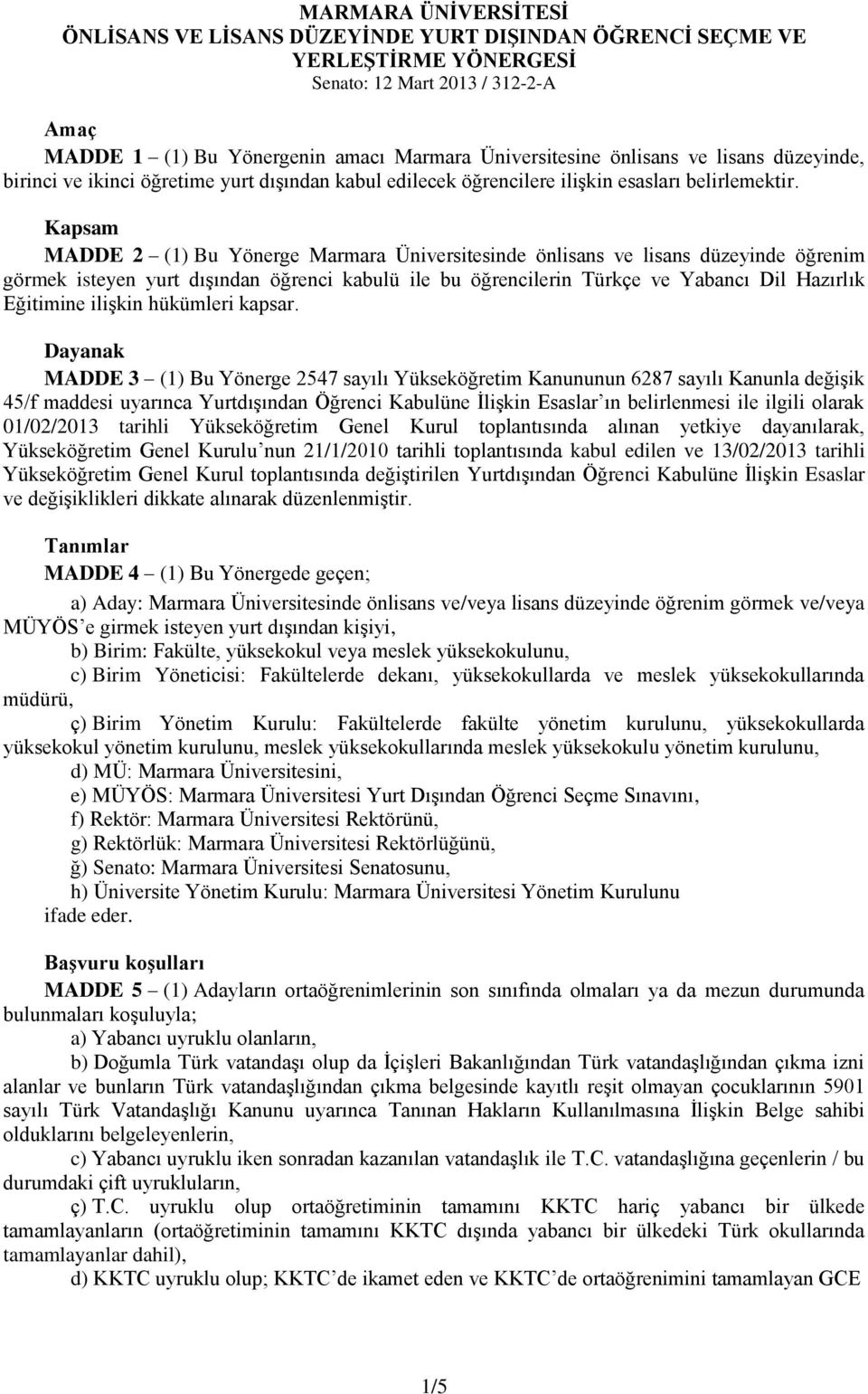 Kapsam MADDE 2 (1) Bu Yönerge Marmara Üniversitesinde önlisans ve lisans düzeyinde öğrenim görmek isteyen yurt dışından öğrenci kabulü ile bu öğrencilerin Türkçe ve Yabancı Dil Hazırlık Eğitimine