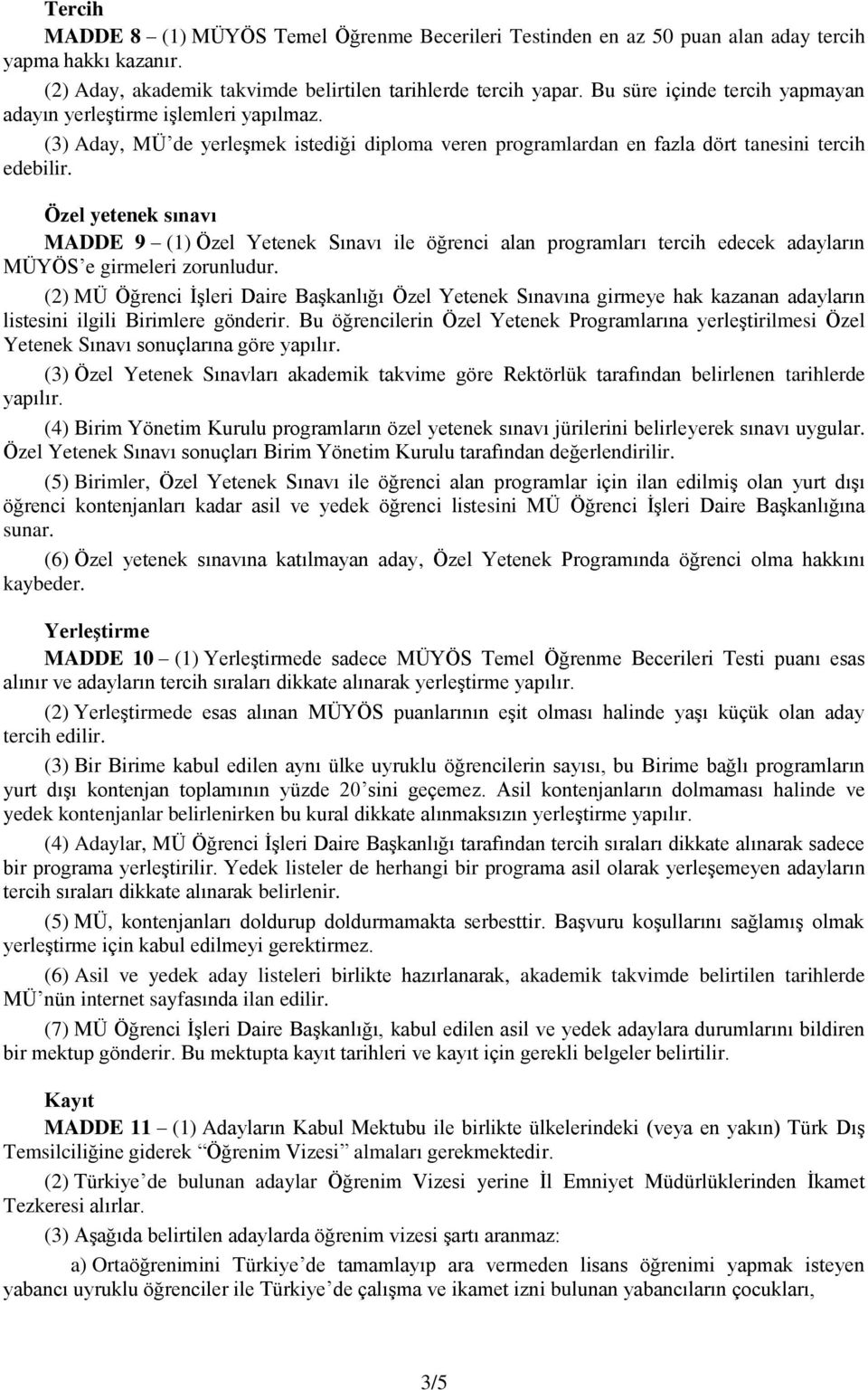 Özel yetenek sınavı MADDE 9 (1) Özel Yetenek Sınavı ile öğrenci alan programları tercih edecek adayların MÜYÖS e girmeleri zorunludur.