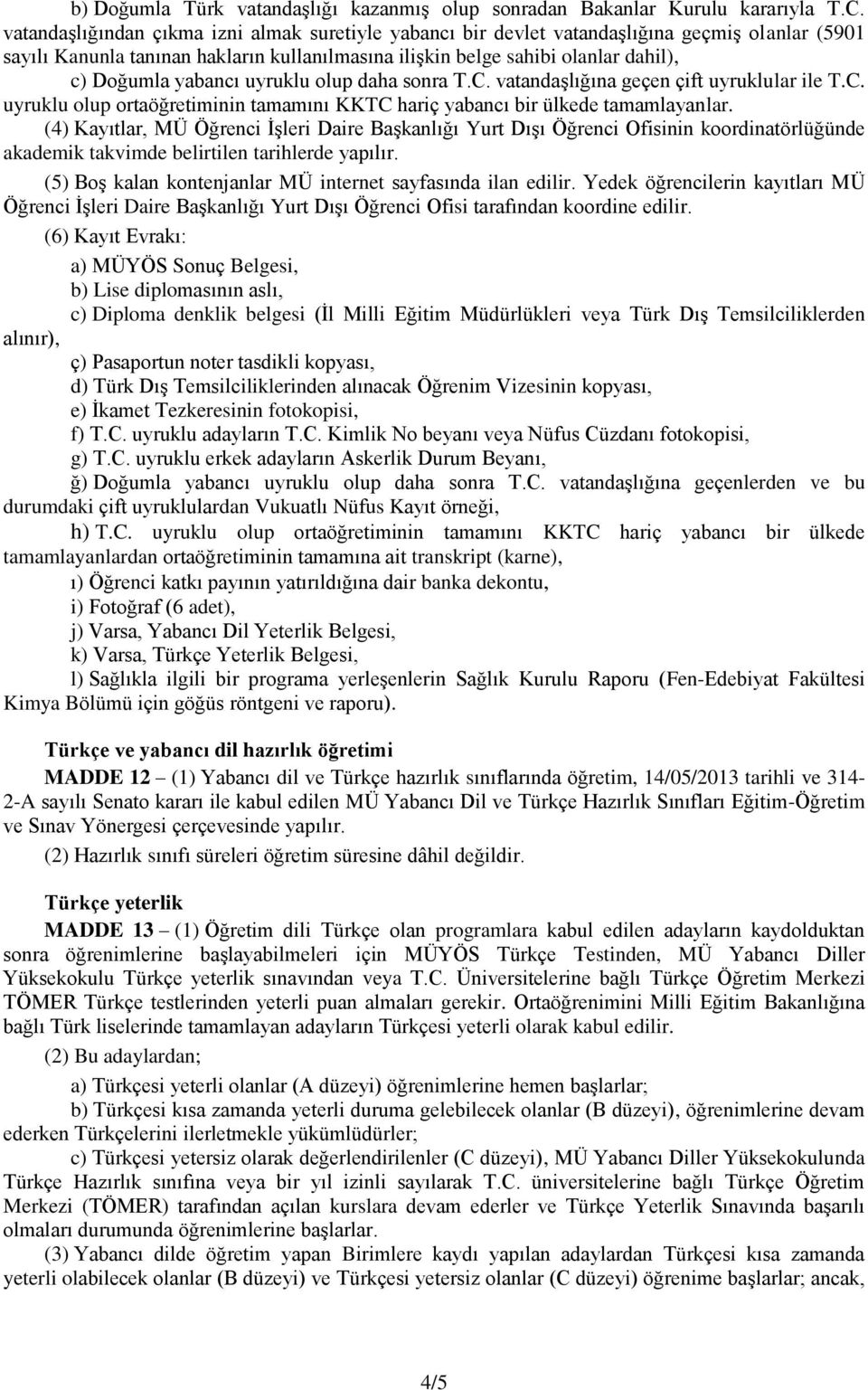 yabancı uyruklu olup daha sonra T.C. vatandaşlığına geçen çift uyruklular ile T.C. uyruklu olup ortaöğretiminin tamamını KKTC hariç yabancı bir ülkede tamamlayanlar.