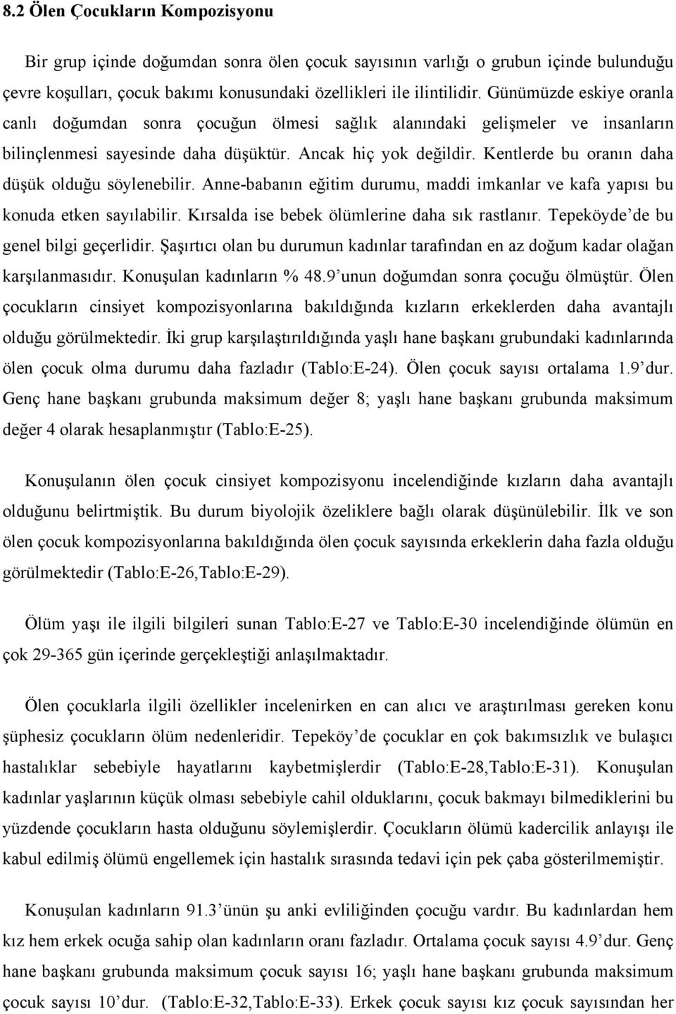 Kentlerde bu oranın daha düşük olduğu söylenebilir. Anne-babanın eğitim durumu, maddi imkanlar ve kafa yapısı bu konuda etken sayılabilir. Kırsalda ise bebek ölümlerine daha sık rastlanır.