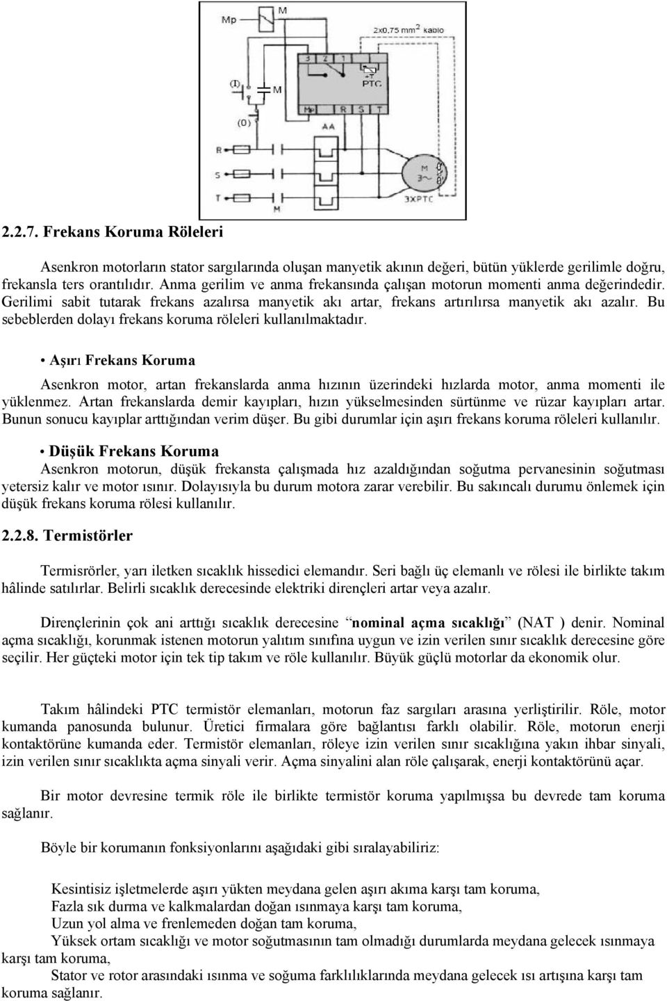 Bu sebeblerden dolayı frekans koruma röleleri kullanılmaktadır. Aşırı Frekans Koruma Asenkron motor, artan frekanslarda anma hızının üzerindeki hızlarda motor, anma momenti ile yüklenmez.