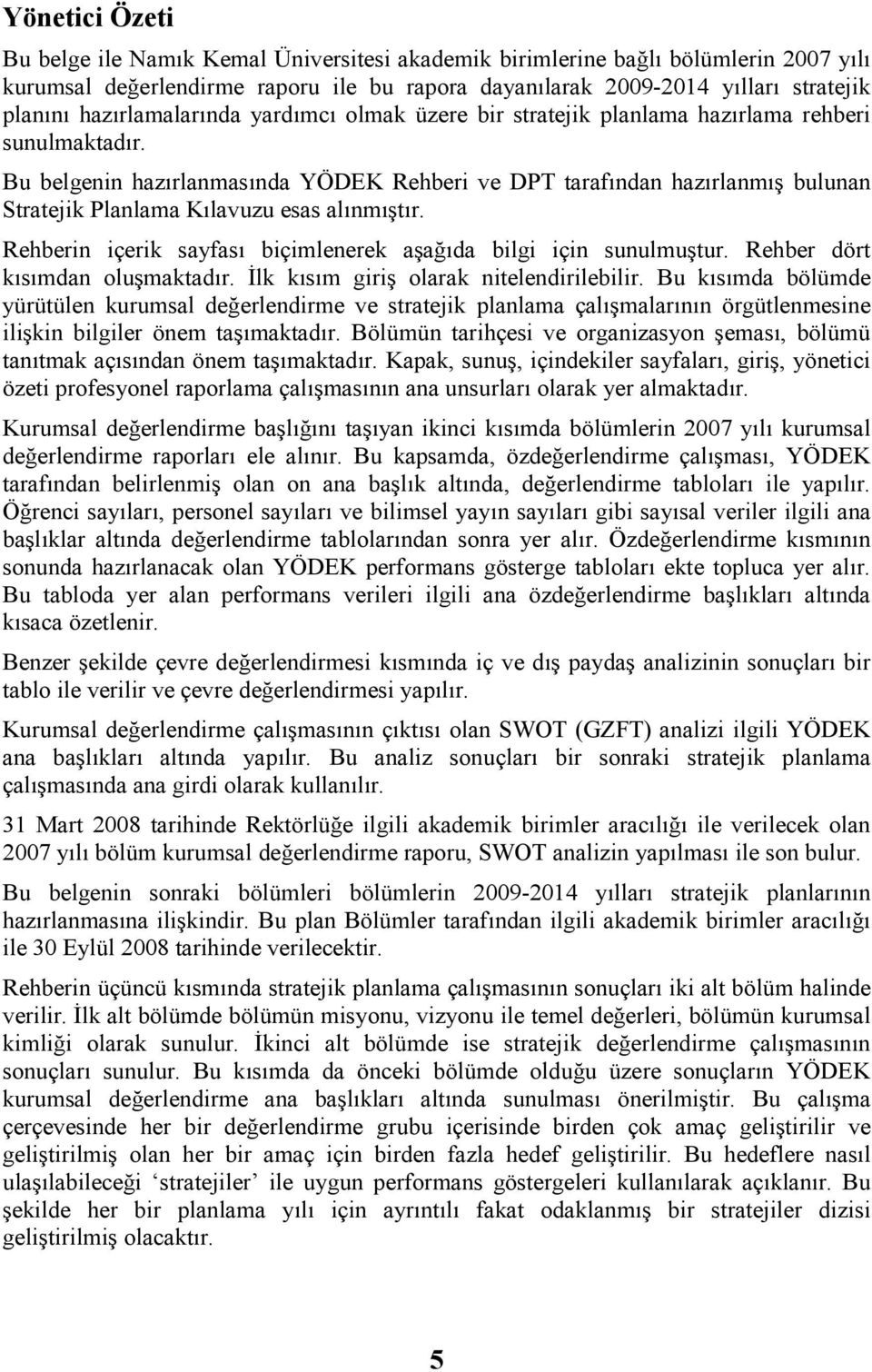 Bu belgenin hazırlanmasında YÖDEK Rehberi ve DPT tarafından hazırlanmış bulunan Stratejik Planlama Kılavuzu esas alınmıştır. Rehberin içerik sayfası biçimlenerek aşağıda bilgi için sunulmuştur.