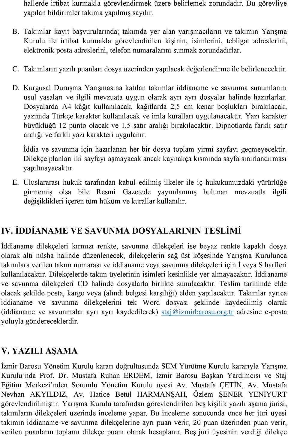 Takımlar kayıt başvurularında; takımda yer alan yarışmacıların ve takımın Yarışma Kurulu ile irtibat kurmakla görevlendirilen kişinin, isimlerini, tebligat adreslerini, elektronik posta adreslerini,