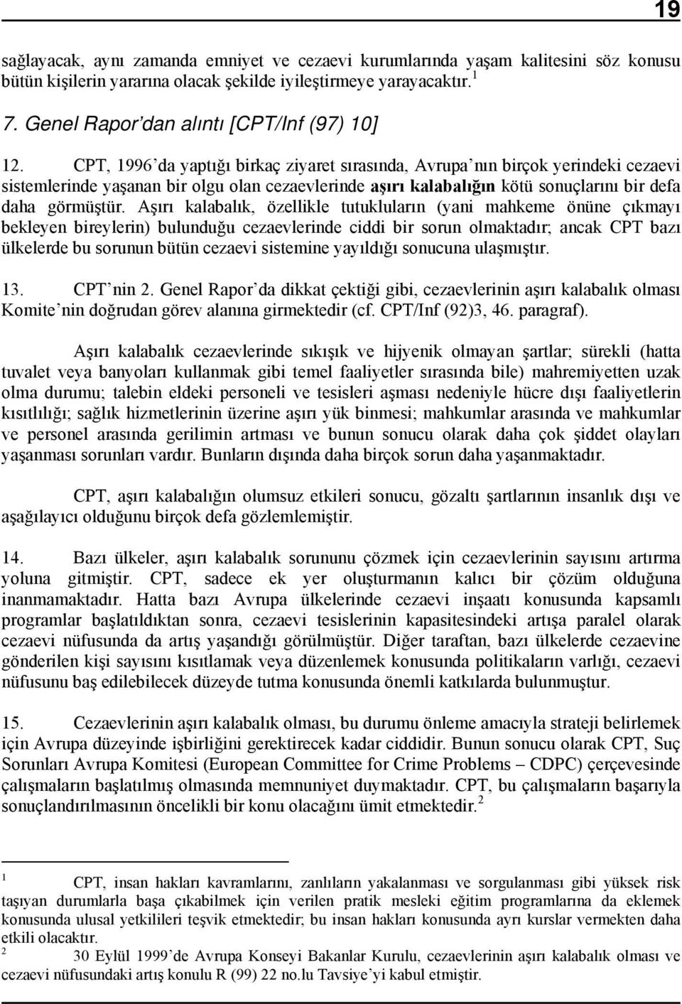 CPT, 1996 da yaptığı birkaç ziyaret sırasında, Avrupa nın birçok yerindeki cezaevi sistemlerinde yaşanan bir olgu olan cezaevlerinde aşırı kalabalığın kötü sonuçlarını bir defa daha görmüştür.