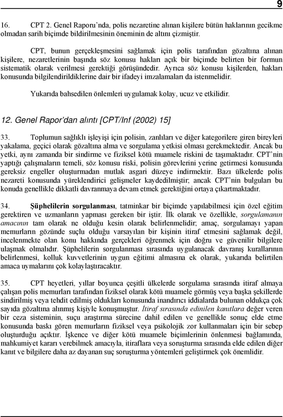 gerektiği görüşündedir. Ayrıca söz konusu kişilerden, hakları konusunda bilgilendirildiklerine dair bir ifadeyi imzalamaları da istenmelidir.