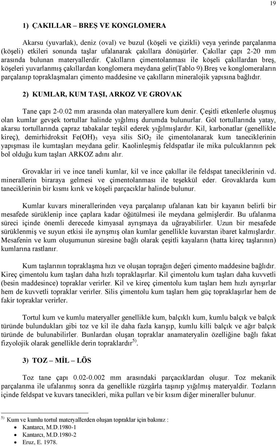 Breş ve konglomeraların parçalanıp topraklaşmaları çimento maddesine ve çakılların mineralojik yapısına bağlıdır. 2) KUMLAR, KUM TAŞI, ARKOZ VE GROVAK Tane çapı 20.