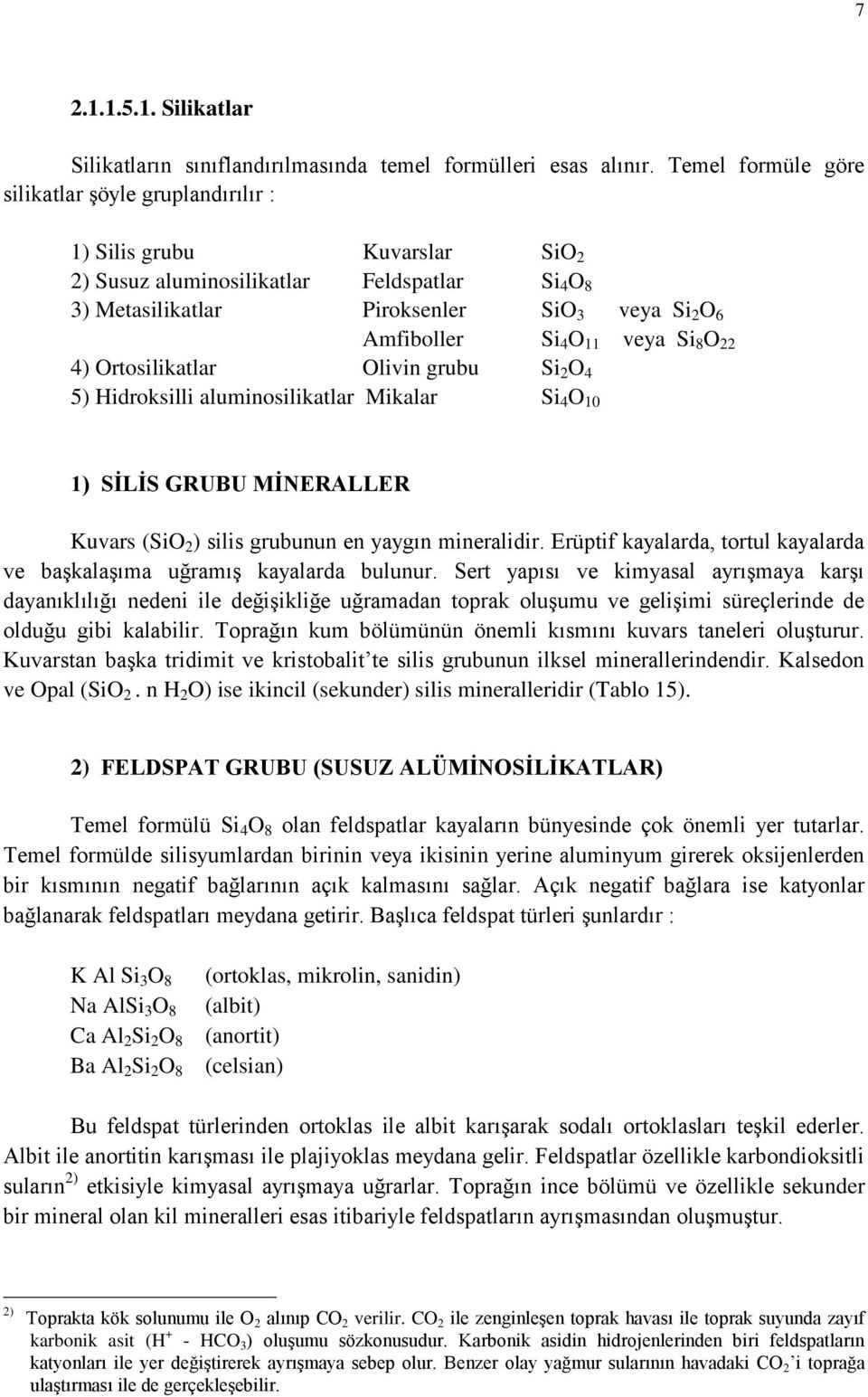 11 veya Si 8 O 22 4) Ortosilikatlar Olivin grubu Si 2 O 4 5) Hidroksilli aluminosilikatlar Mikalar Si 4 O 10 1) SİLİS GRUBU MİNERALLER Kuvars (SiO 2 ) silis grubunun en yaygın mineralidir.