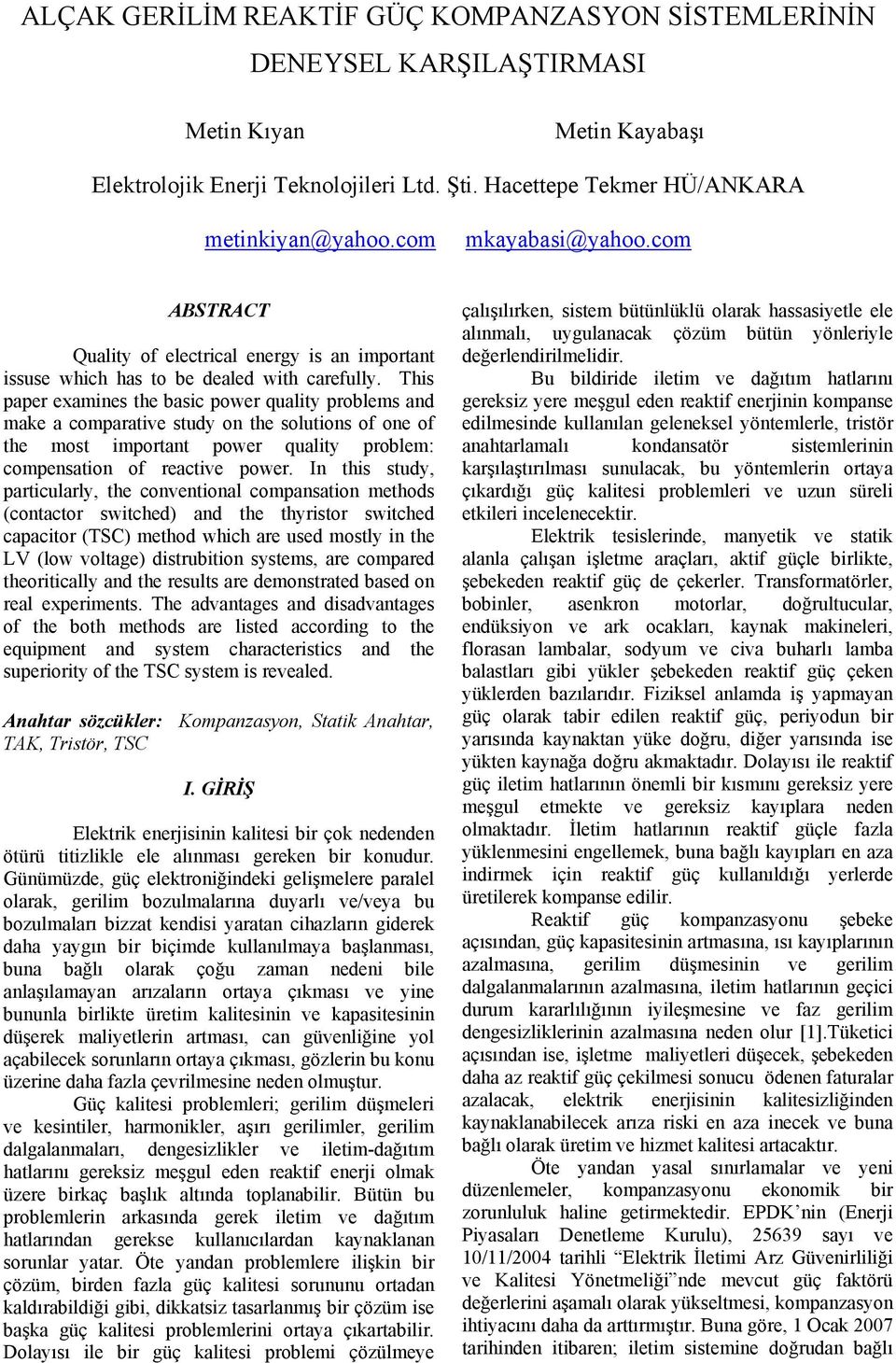 This paper examines the basic power quality problems and make a comparative study on the solutions of one of the most important power quality problem: compensation of reactive power.