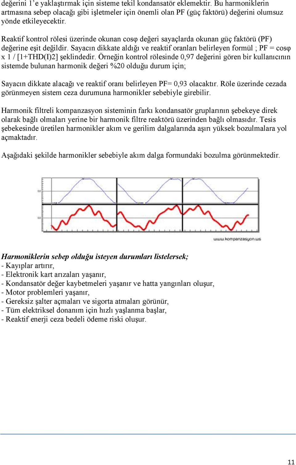 Sayacın dikkate aldığı ve reaktif oranları belirleyen formül ; PF = cosφ x 1 / [1+THD(I)2] şeklindedir.