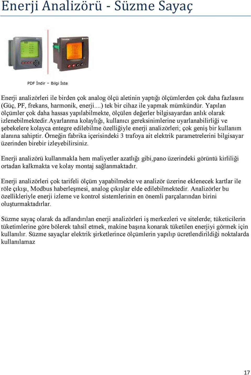 ayarlanma kolaylığı, kullanıcı gereksinimlerine uyarlanabilirliği ve şebekelere kolayca entegre edilebilme özelliğiyle enerji analizörleri; çok geniş bir kullanım alanına sahiptir.