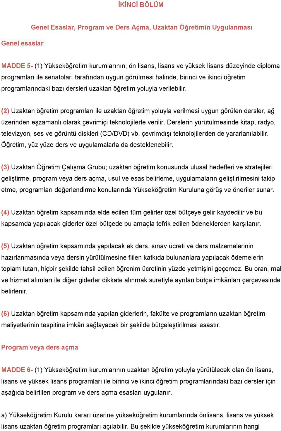 (2) Uzaktan öğretim programları ile uzaktan öğretim yoluyla verilmesi uygun görülen dersler, ağ üzerinden eşzamanlı olarak çevrimiçi teknolojilerle verilir.