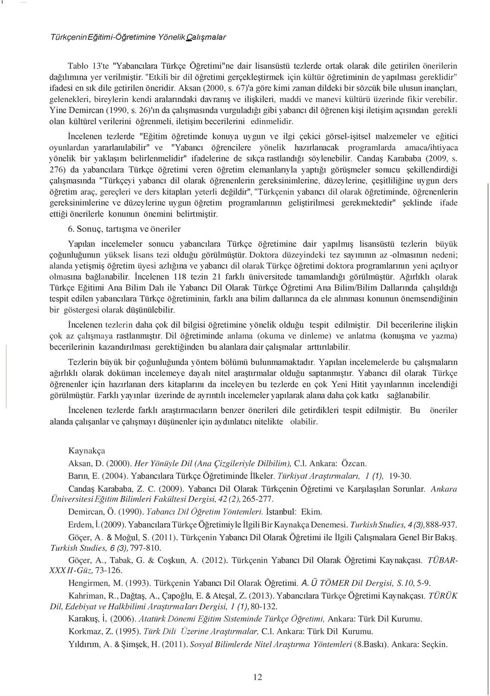 67)'a göre kimi zaman dildeki bir sözcük bile ulusun inançları, gelenekleri, bireylerin kendi aralarındaki davranış ve ilişkileri, maddi ve manevi kültürü üzerinde fikir verebilir.