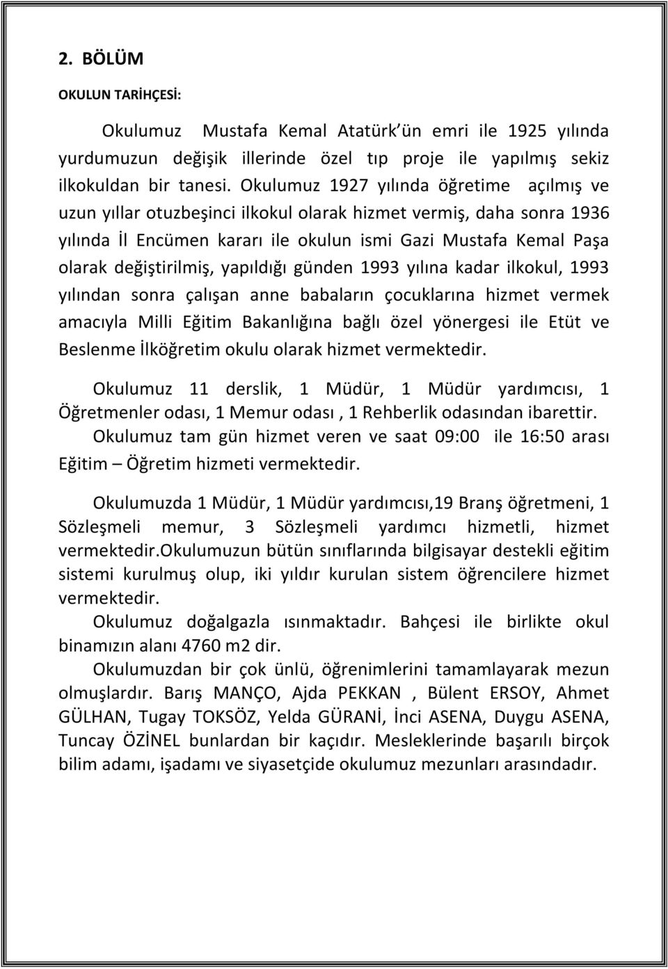 yapıldığı günden 1993 yılına kadar ilkokul, 1993 yılından sonra çalışan anne babaların çocuklarına hizmet vermek amacıyla Milli Eğitim Bakanlığına bağlı özel yönergesi ile Etüt ve Beslenme İlköğretim