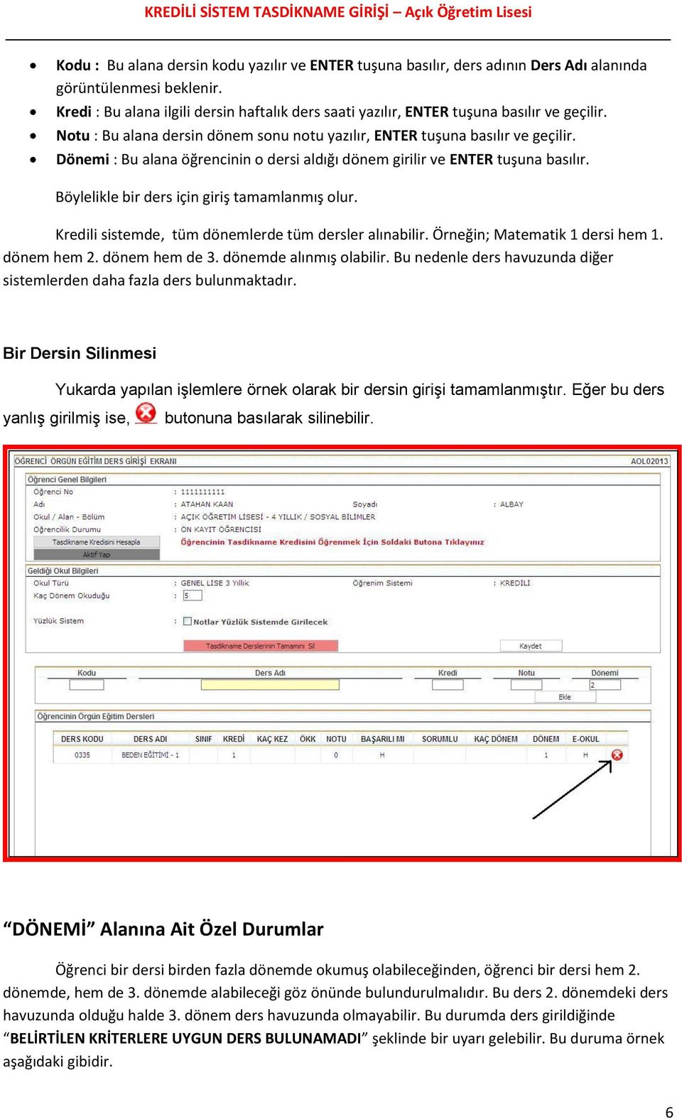 Dönemi : Bu alana öğrencinin o dersi aldığı dönem girilir ve ENTER tuşuna basılır. Böylelikle bir ders için giriş tamamlanmış olur. Kredili sistemde, tüm dönemlerde tüm dersler alınabilir.