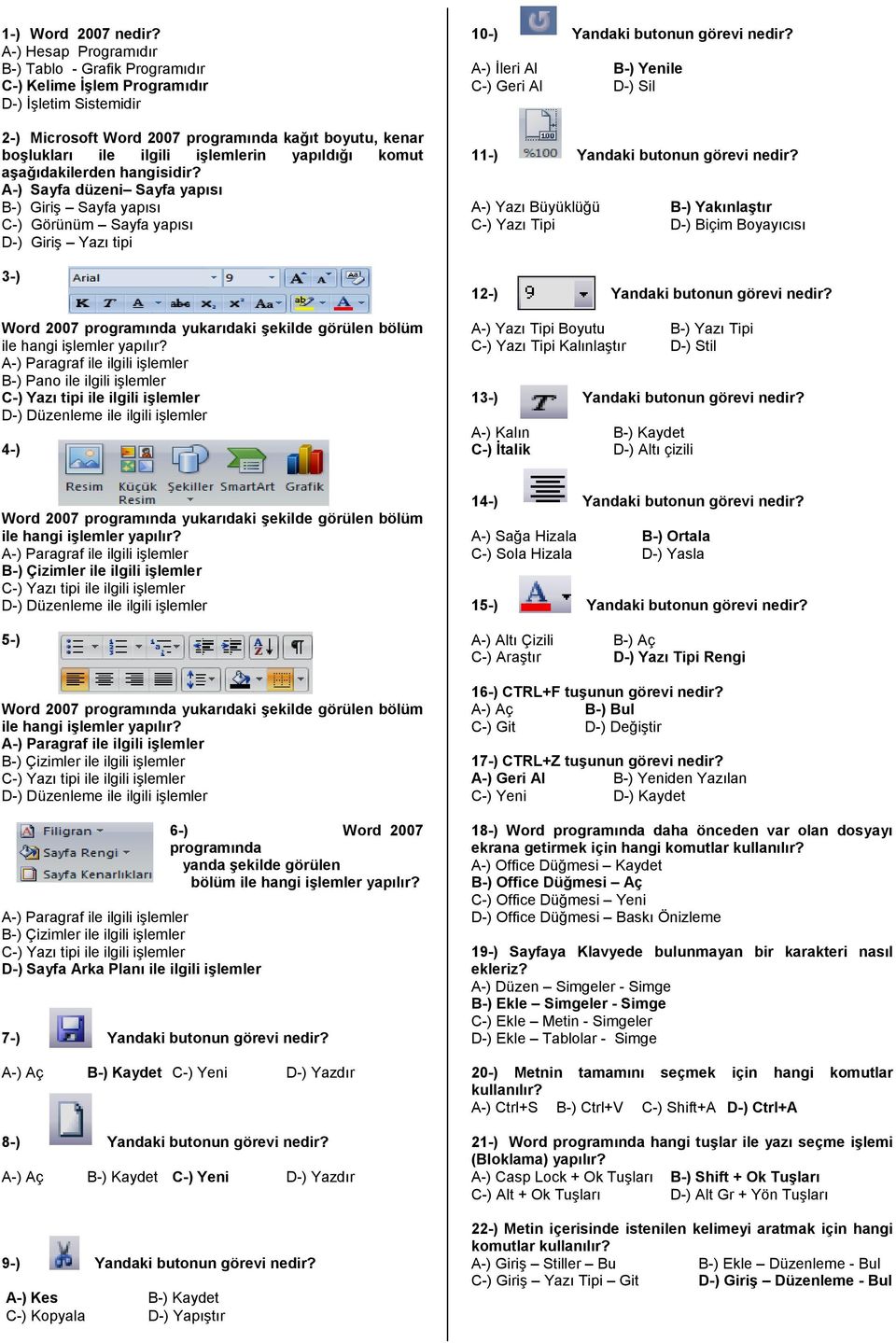 yapıldığı komut aşağıdakilerden A-) Sayfa düzeni Sayfa yapısı B-) Giriş Sayfa yapısı C-) Görünüm Sayfa yapısı D-) Giriş Yazı tipi 3-) Word 2007 programında yukarıdaki şekilde görülen bölüm ile hangi