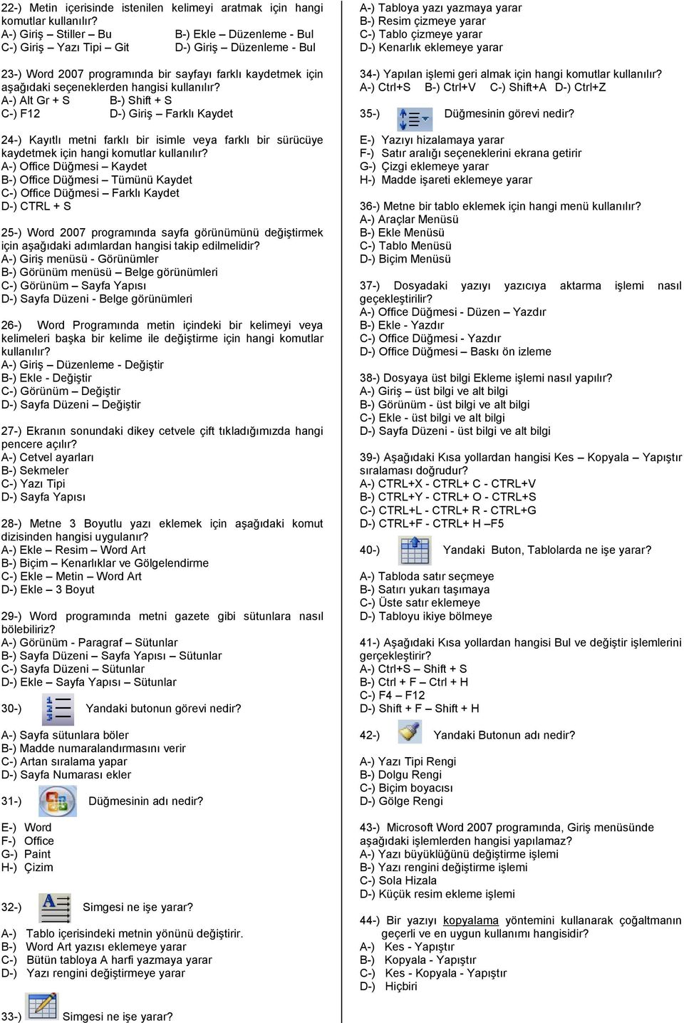 hangi komutlar A-) Office Düğmesi Kaydet B-) Office Düğmesi Tümünü Kaydet C-) Office Düğmesi Farklı Kaydet D-) CTRL + S 25-) Word 2007 programında sayfa görünümünü değiştirmek için aşağıdaki