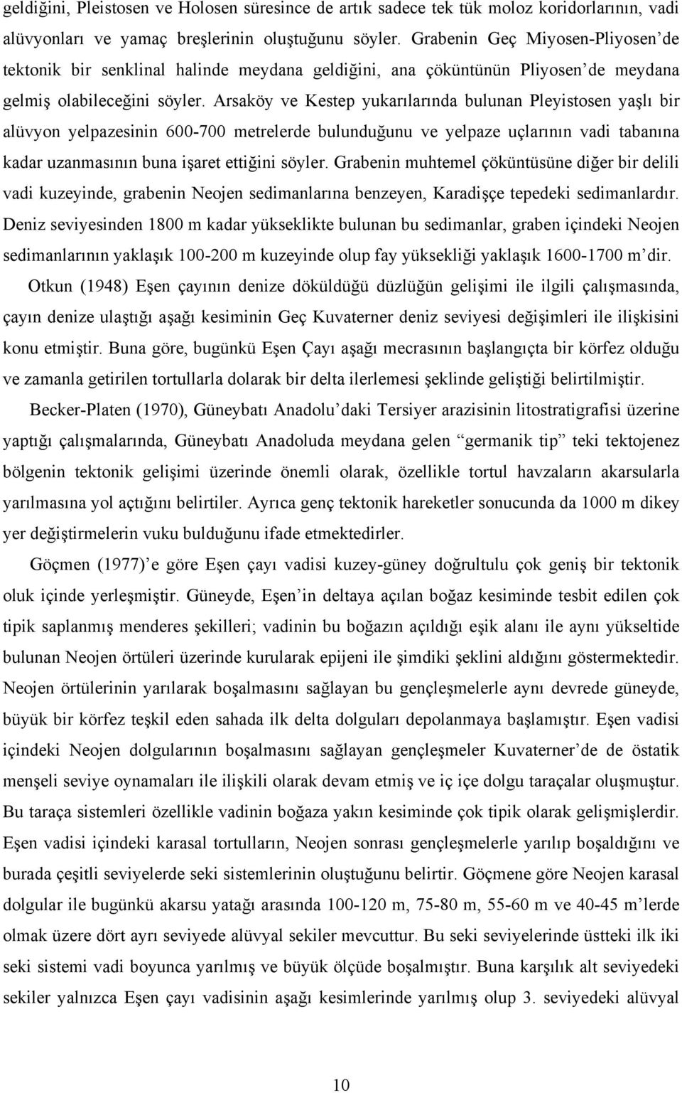 Arsaköy ve Kestep yukarılarında bulunan Pleyistosen yaşlı bir alüvyon yelpazesinin 600-700 metrelerde bulunduğunu ve yelpaze uçlarının vadi tabanına kadar uzanmasının buna işaret ettiğini söyler.