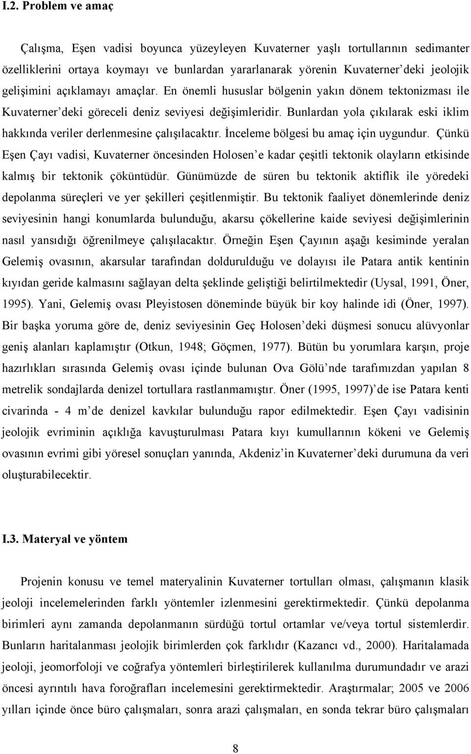 Bunlardan yola çıkılarak eski iklim hakkında veriler derlenmesine çalışılacaktır. İnceleme bölgesi bu amaç için uygundur.