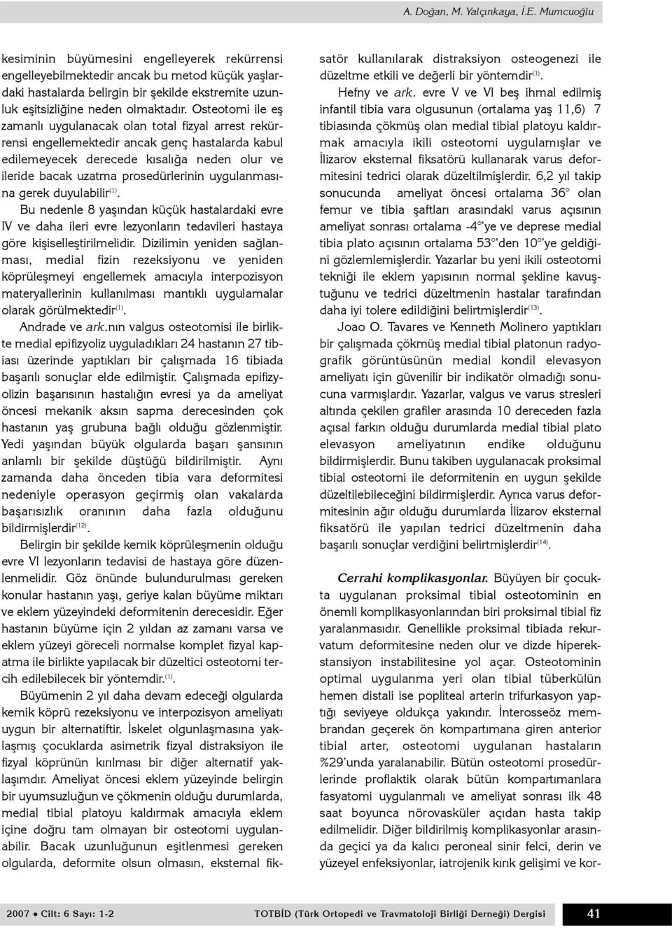 Osteotomi ile eþ zamanlý uygulanacak olan total fizyal arrest rekürrensi engellemektedir ancak genç hastalarda kabul edilemeyecek derecede kýsalýða neden olur ve ileride bacak uzatma prosedürlerinin