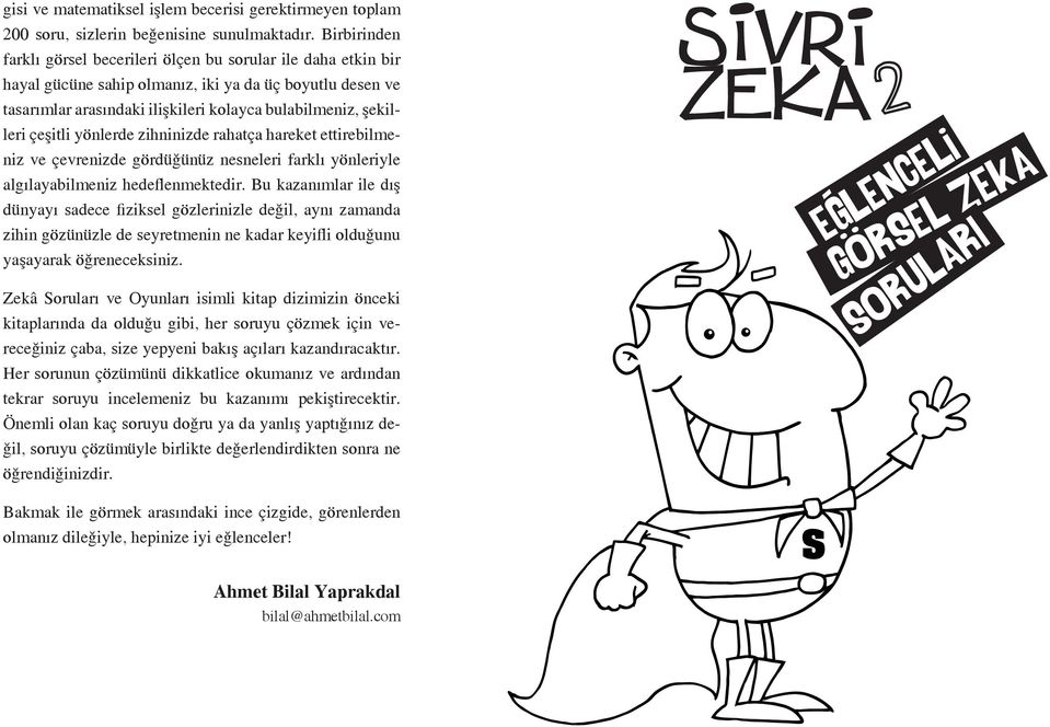 çeşitli yönlerde zihninizde rahatça hareket ettirebilmeniz ve çevrenizde gördüğünüz nesneleri farklı yönleriyle algılayabilmeniz hedeflenmektedir.