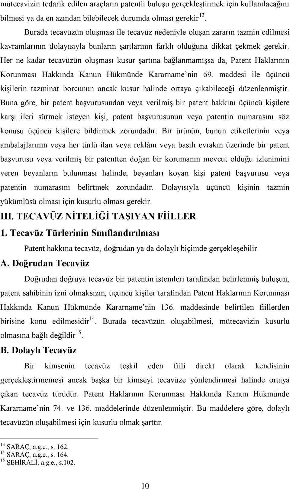 Her ne kadar tecavüzün oluşması kusur şartına bağlanmamışsa da, Patent Haklarının Korunması Hakkında Kanun Hükmünde Kararname nin 69.