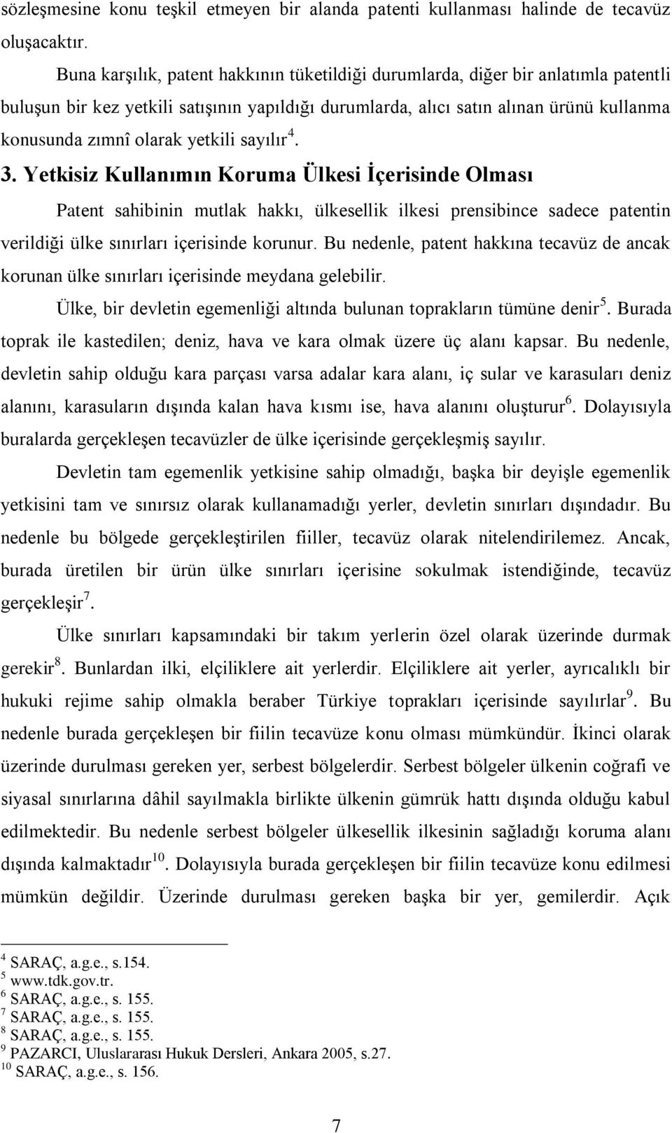 yetkili sayılır 4. 3. Yetkisiz Kullanımın Koruma Ülkesi İçerisinde Olması Patent sahibinin mutlak hakkı, ülkesellik ilkesi prensibince sadece patentin verildiği ülke sınırları içerisinde korunur.