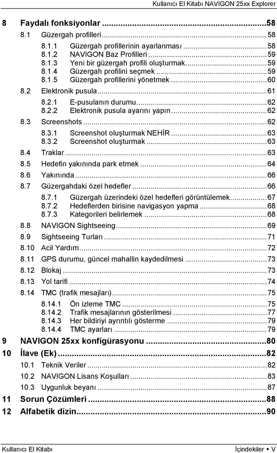 ..63 8.3.2 Screenshot oluşturmak...63 8.4 Traklar...63 8.5 Hedefin yakınında park etmek...64 8.6 Yakınında...66 8.7 Güzergahdaki özel hedefler...66 8.7.1 Güzergah üzerindeki özel hedefleri görüntülemek.