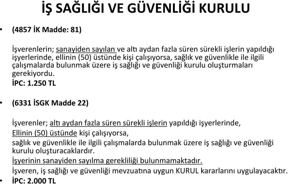 250 TL (6331 İSGK Madde 22) İşverenler; al: aydan fazla süren sürekli işlerin yapıldığı işyerlerinde, Ellinin (50) üstünde kişi çalışıyorsa, sağlık ve güvenlikle ile ilgili