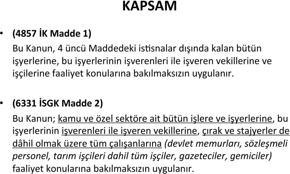 (6331 İSGK Madde 2) Bu Kanun; kamu ve özel sektöre ait bütün işlere ve işyerlerine, bu işyerlerinin işverenleri ile işveren