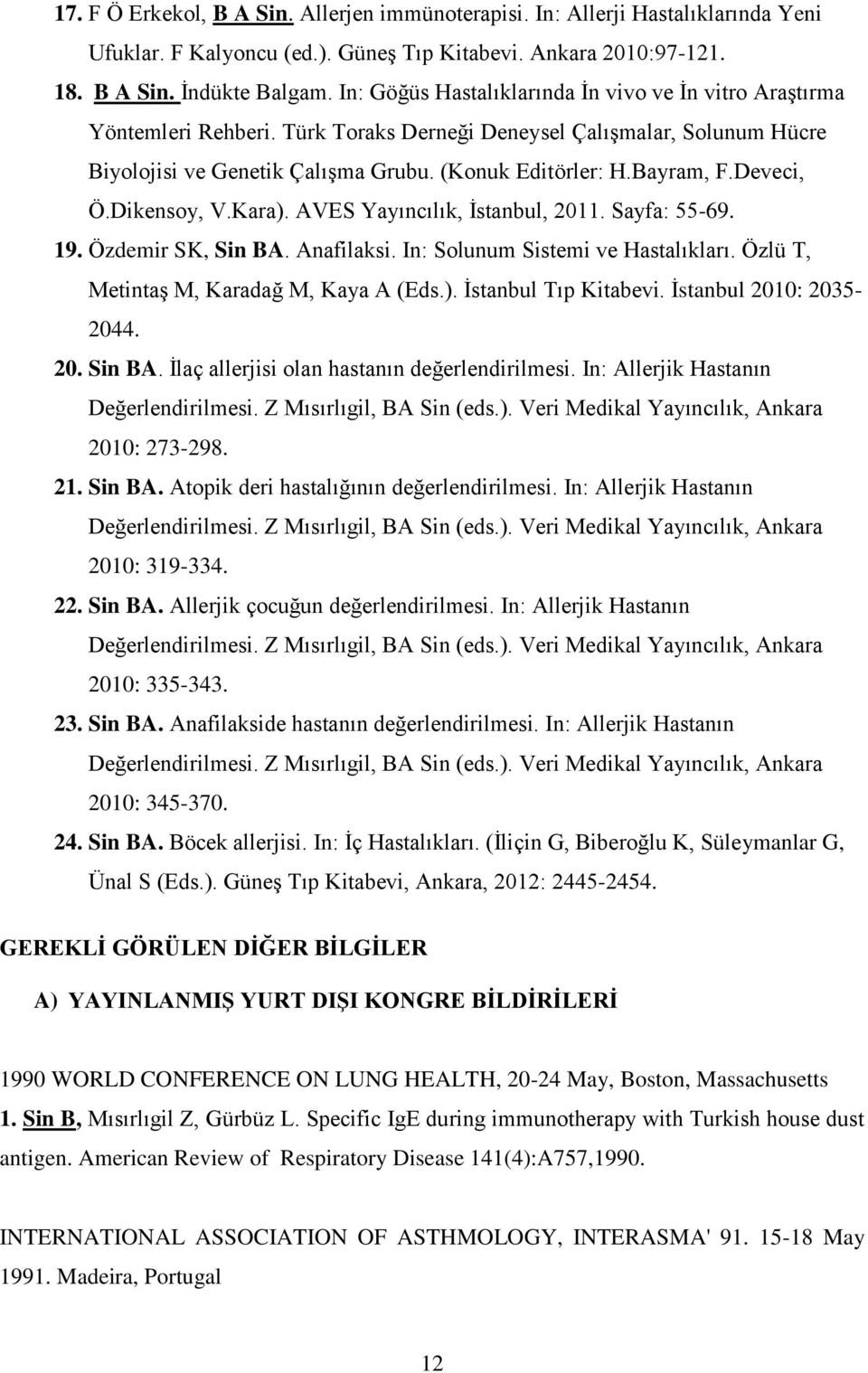 Deveci, Ö.Dikensoy, V.Kara). AVES Yayıncılık, İstanbul, 2011. Sayfa: 55-69. 19. Özdemir SK, Sin BA. Anafilaksi. In: Solunum Sistemi ve Hastalıkları. Özlü T, Metintaş M, Karadağ M, Kaya A (Eds.). İstanbul Tıp Kitabevi.