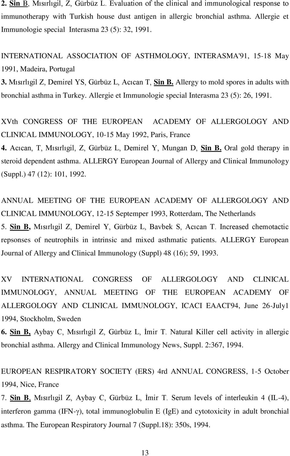 Mısırlıgil Z, Demirel YS, Gürbüz L, Acıcan T, Sin B. Allergy to mold spores in adults with bronchial asthma in Turkey. Allergie et Immunologie special Interasma 23 (5): 26, 1991.