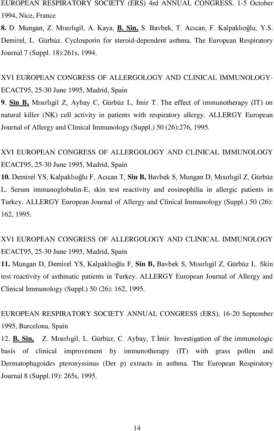 XVI EUROPEAN CONGRESS OF ALLERGOLOGY AND CLINICAL IMMUNOLOGY- ECACI'95, 25-30 June 1995, Madrid, Spain 9. Sin B, Mısırlıgil Z, Aybay C, Gürbüz L, İmir T.