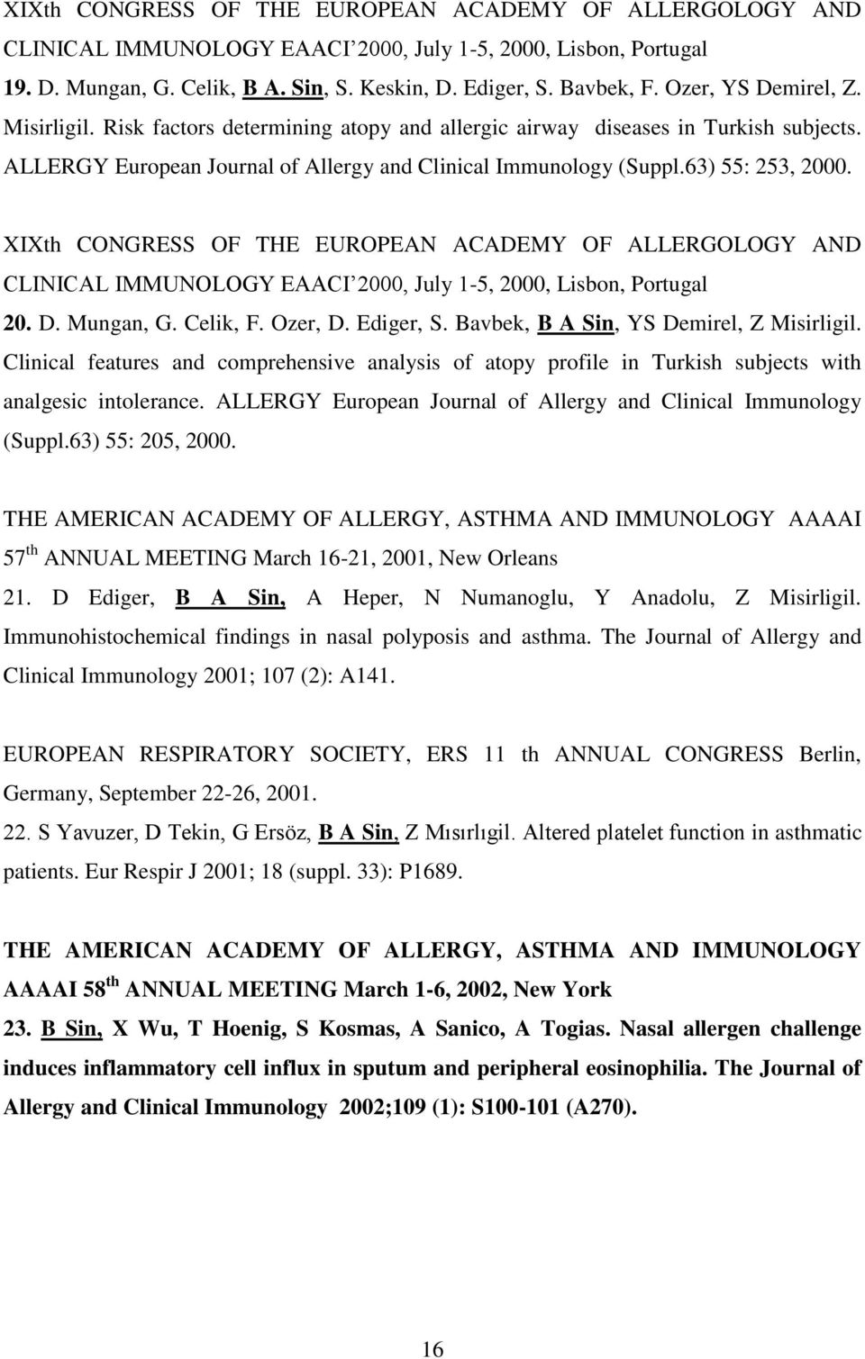 XIXth CONGRESS OF THE EUROPEAN ACADEMY OF ALLERGOLOGY AND CLINICAL IMMUNOLOGY EAACI 2000, July 1-5, 2000, Lisbon, Portugal 20. D. Mungan, G. Celik, F. Ozer, D. Ediger, S.