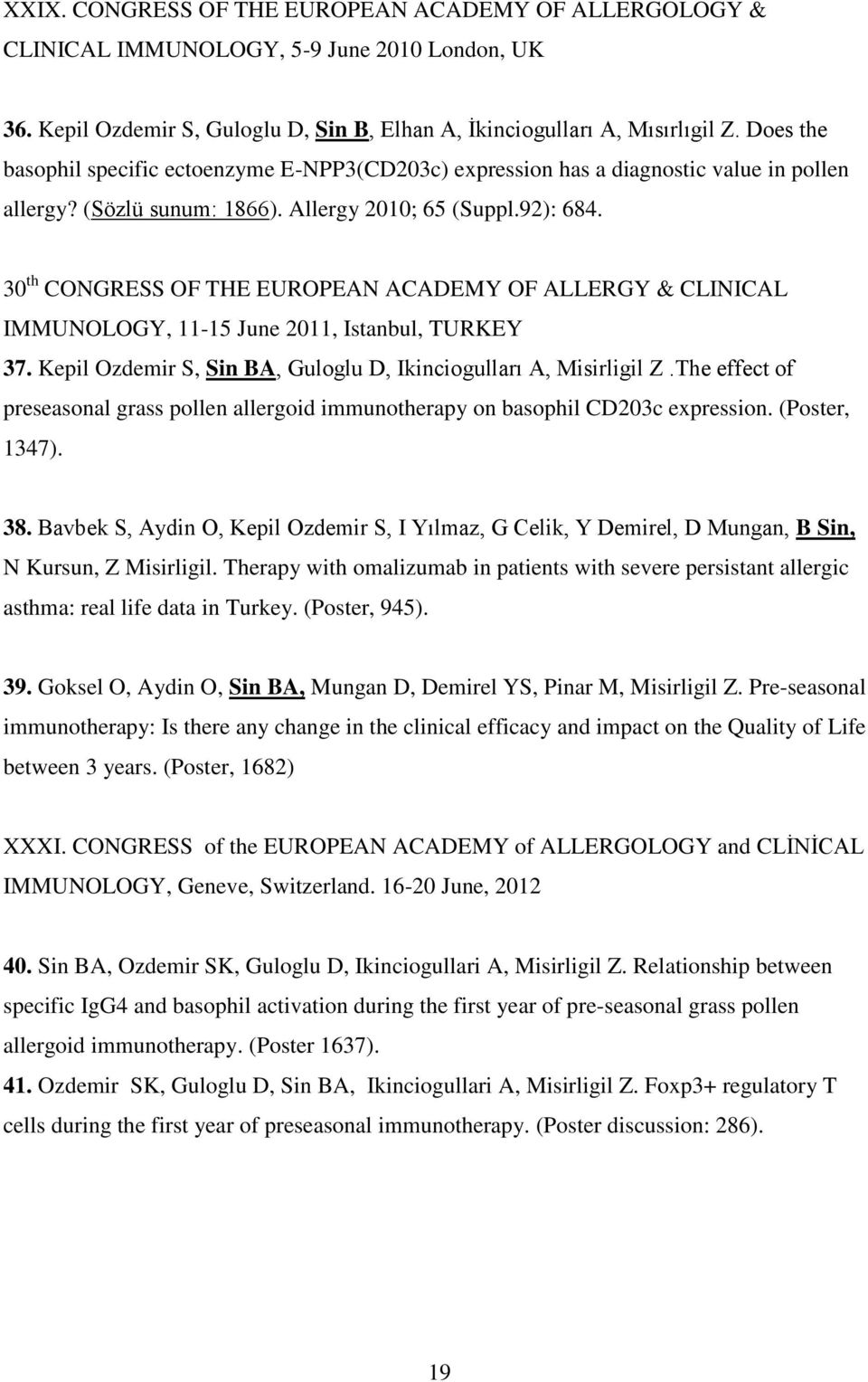 30 th CONGRESS OF THE EUROPEAN ACADEMY OF ALLERGY & CLINICAL IMMUNOLOGY, 11-15 June 2011, Istanbul, TURKEY 37. Kepil Ozdemir S, Sin BA, Guloglu D, Ikinciogulları A, Misirligil Z.