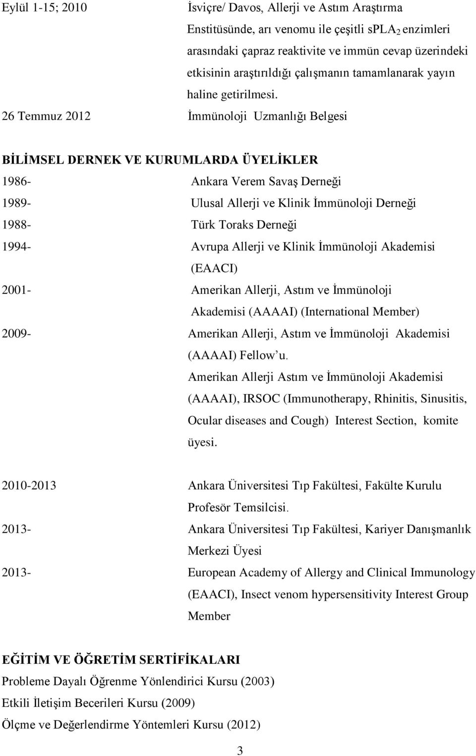 26 Temmuz 2012 İmmünoloji Uzmanlığı Belgesi BİLİMSEL DERNEK VE KURUMLARDA ÜYELİKLER 1986- Ankara Verem Savaş Derneği 1989- Ulusal Allerji ve Klinik İmmünoloji Derneği 1988- Türk Toraks Derneği 1994-