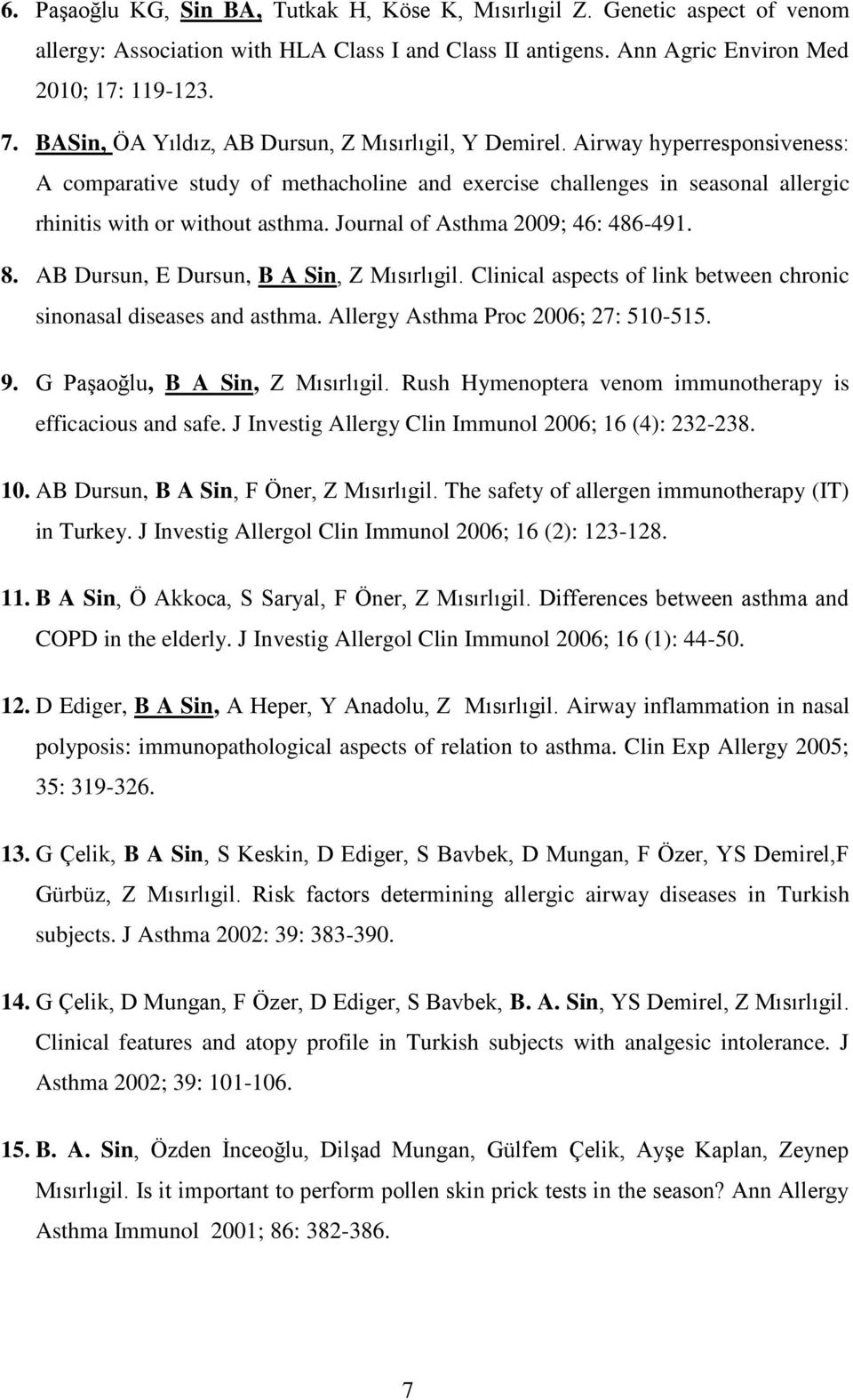Journal of Asthma 2009; 46: 486-491. 8. AB Dursun, E Dursun, B A Sin, Z Mısırlıgil. Clinical aspects of link between chronic sinonasal diseases and asthma. Allergy Asthma Proc 2006; 27: 510-515. 9.